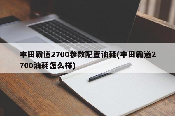 丰田霸道2700参数配置油耗(丰田霸道2700油耗怎么样)