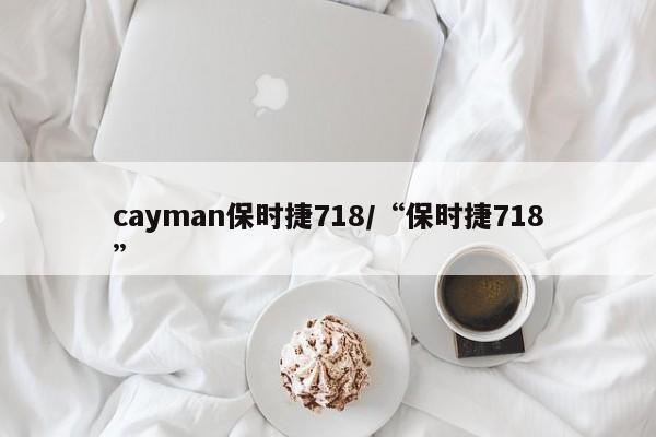 cayman保时捷718/“保时捷718”