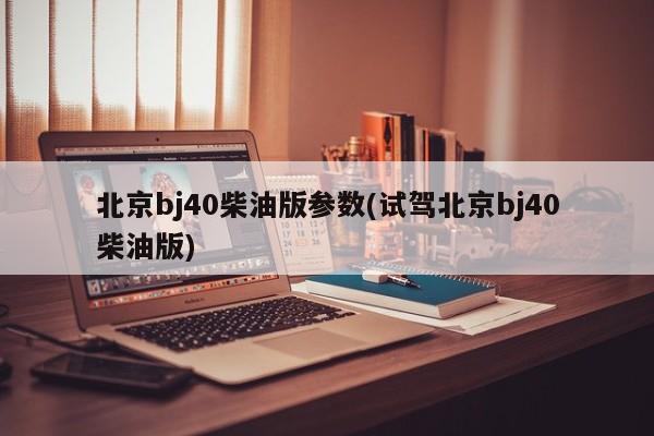 北京bj40柴油版参数(试驾北京bj40柴油版)