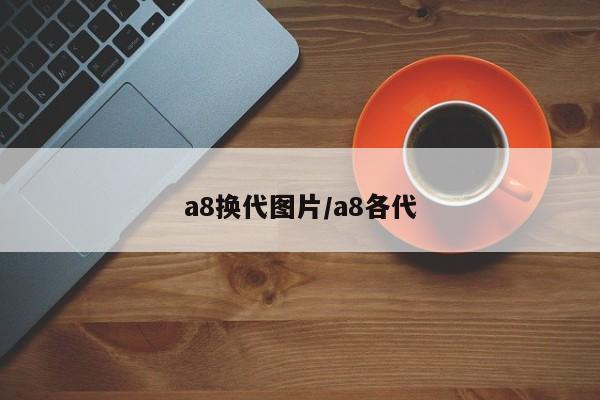 a8换代图片/a8各代