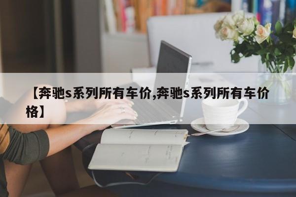 【奔驰s系列所有车价,奔驰s系列所有车价格】