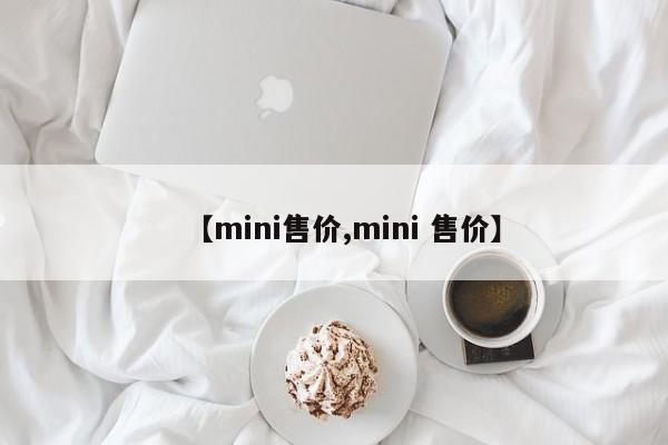 【mini售价,mini 售价】