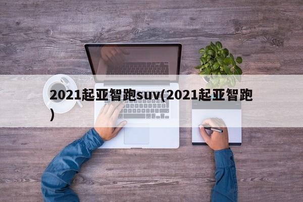 2021起亚智跑suv(2021起亚智跑)