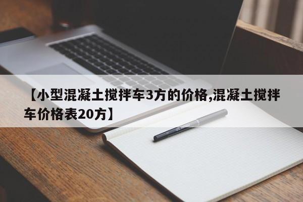 【小型混凝土搅拌车3方的价格,混凝土搅拌车价格表20方】