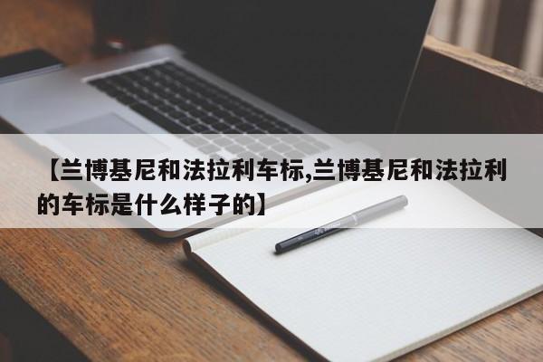 【兰博基尼和法拉利车标,兰博基尼和法拉利的车标是什么样子的】