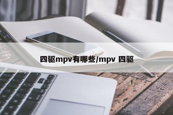 四驱mpv有哪些/mpv 四驱