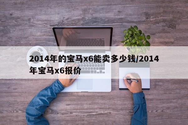 2014年的宝马x6能卖多少钱/2014年宝马x6报价